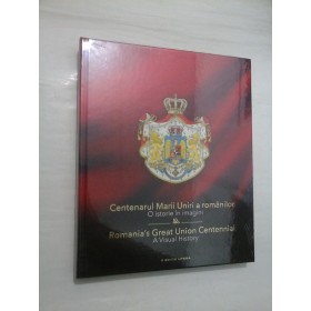 CENTENARUL MARII UNIRI A ROMANILOR - O istorie in imagini - Album in romana si engleza